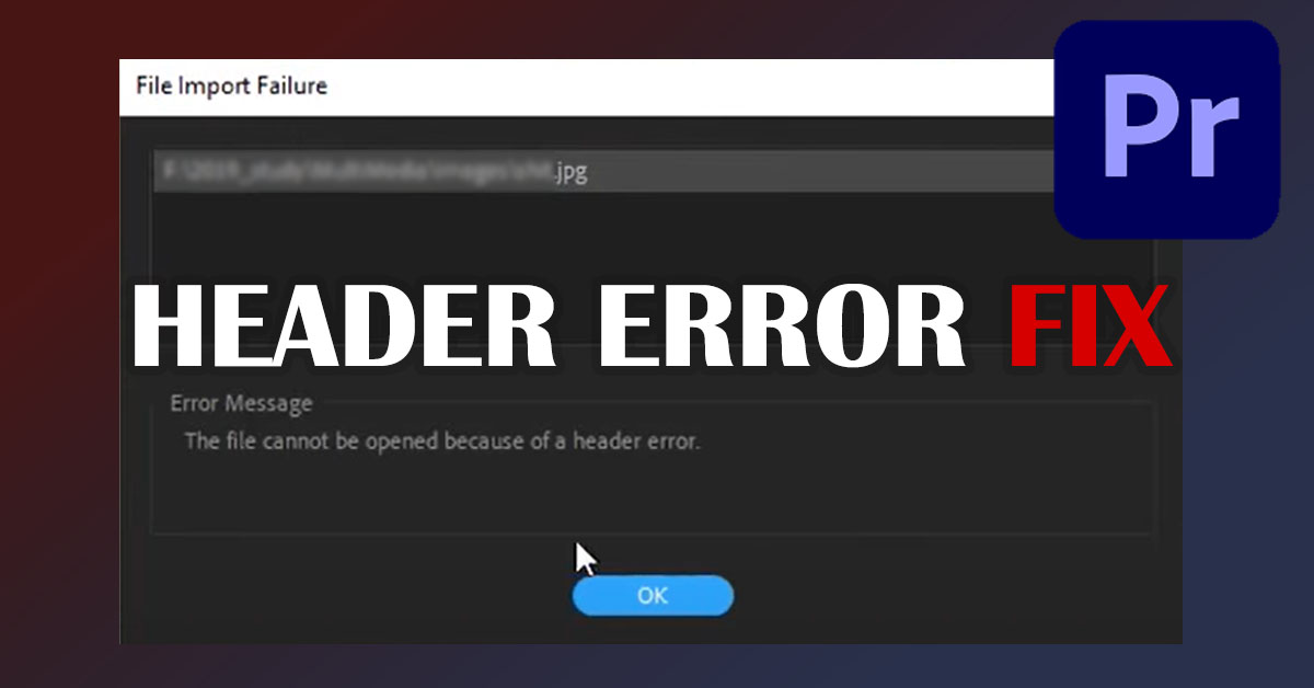 adobe premiere file cannot be opened because of a header error